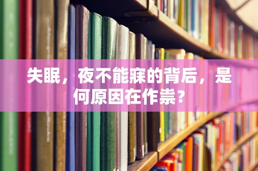 失眠，夜不能寐的背后，是何原因在作祟？