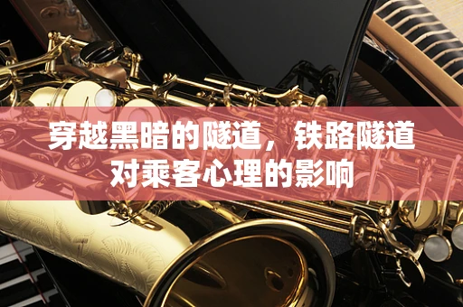 穿越黑暗的隧道，铁路隧道对乘客心理的影响