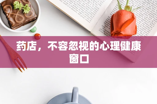 药店，不容忽视的心理健康窗口