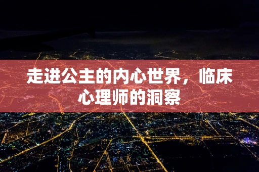 走进公主的内心世界，临床心理师的洞察