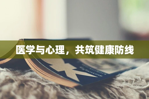 医学与心理，共筑健康防线