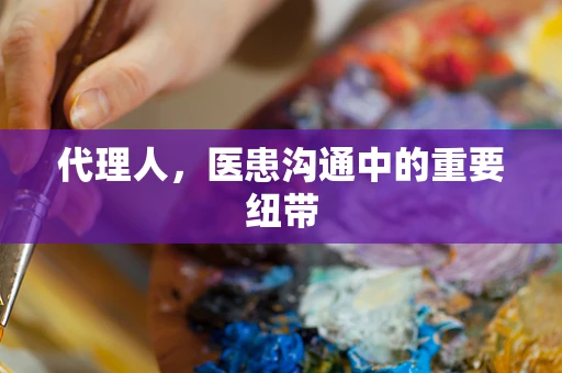代理人，医患沟通中的重要纽带