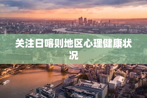 关注日喀则地区心理健康状况