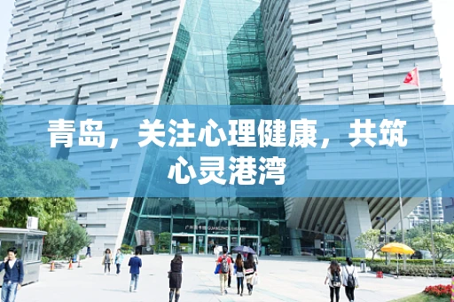 青岛，关注心理健康，共筑心灵港湾