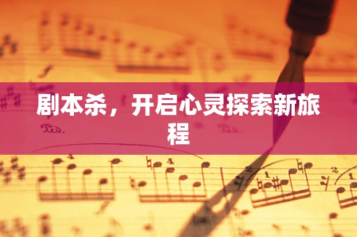 剧本杀，开启心灵探索新旅程