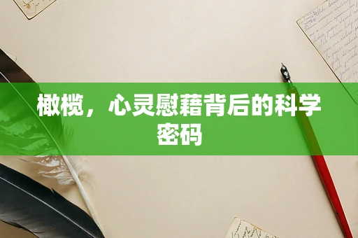 橄榄，心灵慰藉背后的科学密码