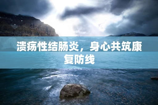 溃疡性结肠炎，身心共筑康复防线