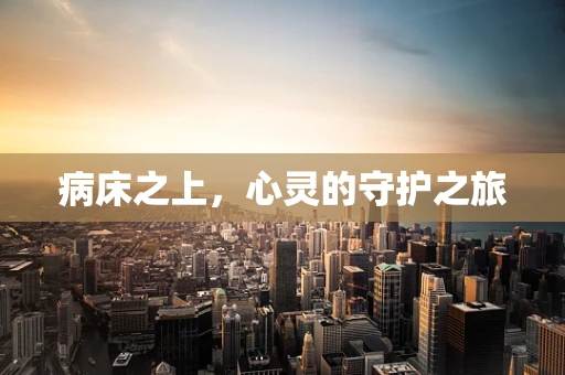 病床之上，心灵的守护之旅