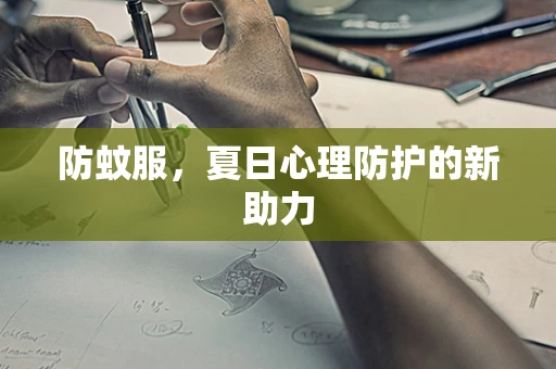 防蚊服，夏日心理防护的新助力