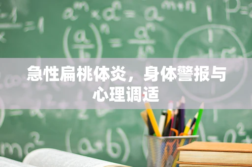 急性扁桃体炎，身体警报与心理调适