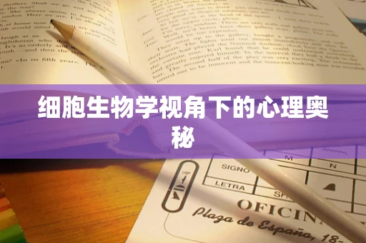 细胞生物学视角下的心理奥秘