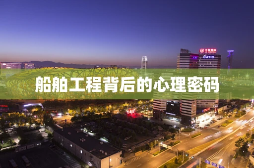船舶工程背后的心理密码