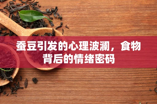 蚕豆引发的心理波澜，食物背后的情绪密码
