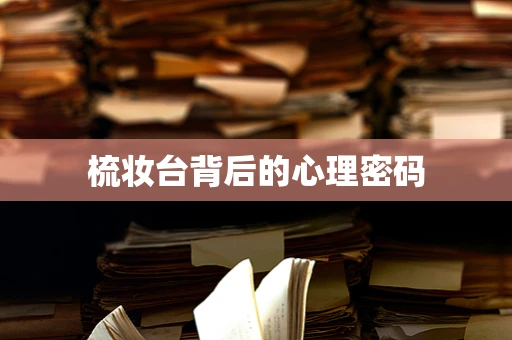 梳妆台背后的心理密码