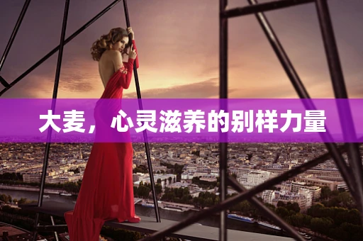 大麦，心灵滋养的别样力量