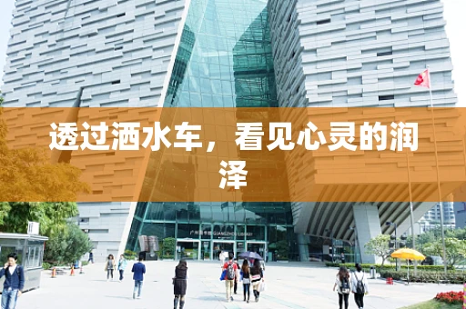 透过洒水车，看见心灵的润泽