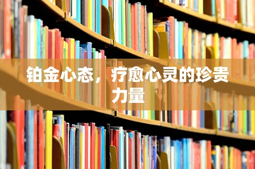 铂金心态，疗愈心灵的珍贵力量
