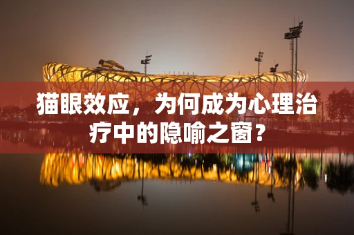 猫眼效应，为何成为心理治疗中的隐喻之窗？
