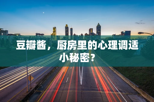豆瓣酱，厨房里的心理调适小秘密？
