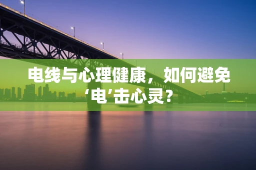 电线与心理健康，如何避免‘电’击心灵？