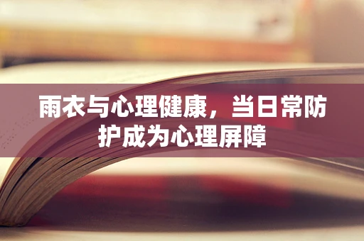 雨衣与心理健康，当日常防护成为心理屏障
