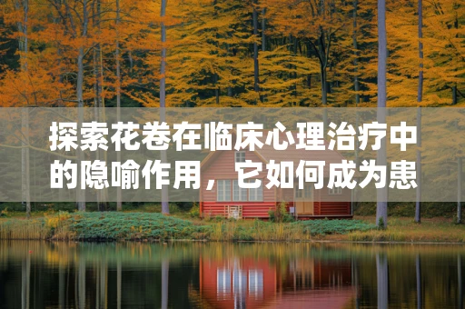 探索花卷在临床心理治疗中的隐喻作用，它如何成为患者情绪的调味剂？