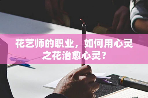 花艺师的职业，如何用心灵之花治愈心灵？
