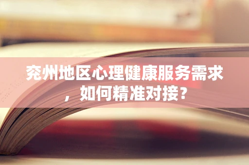兖州地区心理健康服务需求，如何精准对接？