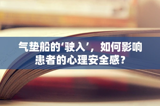 气垫船的‘驶入’，如何影响患者的心理安全感？