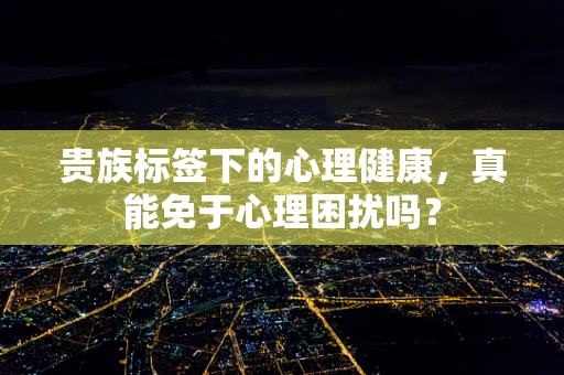 贵族标签下的心理健康，真能免于心理困扰吗？
