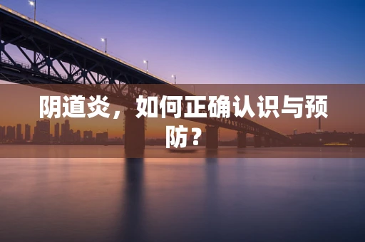 阴道炎，如何正确认识与预防？