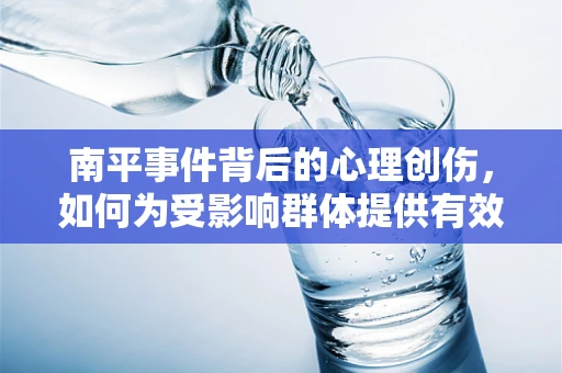 南平事件背后的心理创伤，如何为受影响群体提供有效心理支持？