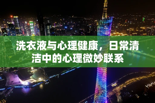 洗衣液与心理健康，日常清洁中的心理微妙联系
