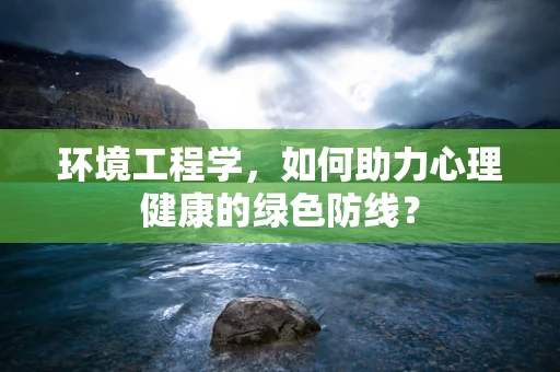 环境工程学，如何助力心理健康的绿色防线？
