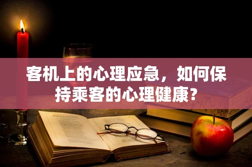 客机上的心理应急，如何保持乘客的心理健康？
