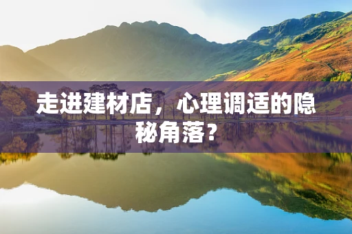 走进建材店，心理调适的隐秘角落？