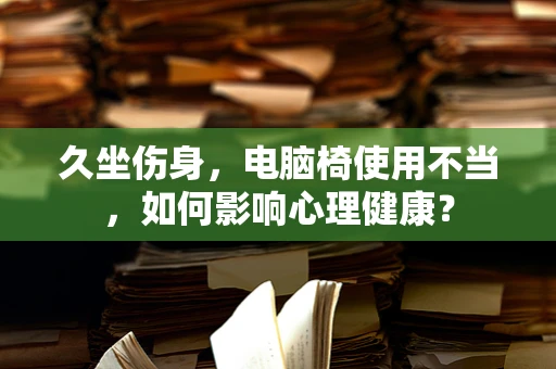 久坐伤身，电脑椅使用不当，如何影响心理健康？