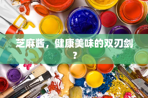 芝麻酱，健康美味的双刃剑？