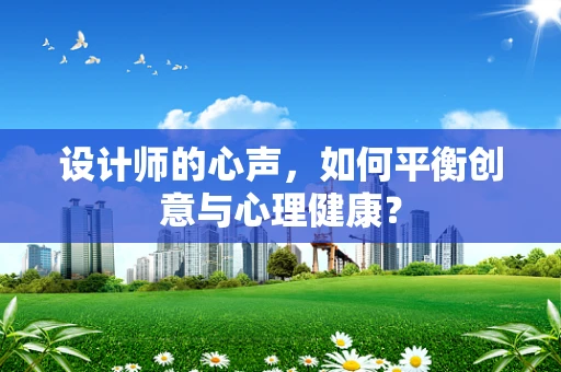 设计师的心声，如何平衡创意与心理健康？
