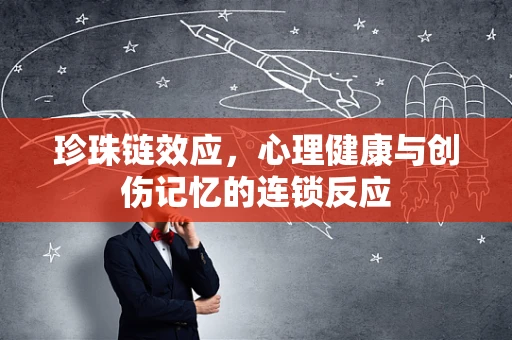 珍珠链效应，心理健康与创伤记忆的连锁反应