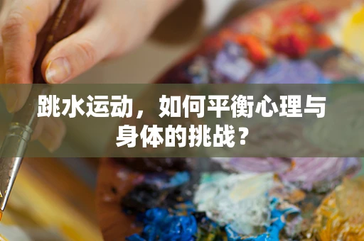 跳水运动，如何平衡心理与身体的挑战？