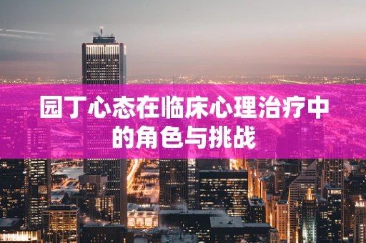 园丁心态在临床心理治疗中的角色与挑战