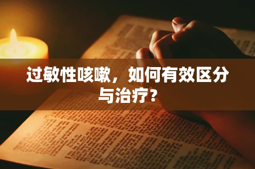 过敏性咳嗽，如何有效区分与治疗？