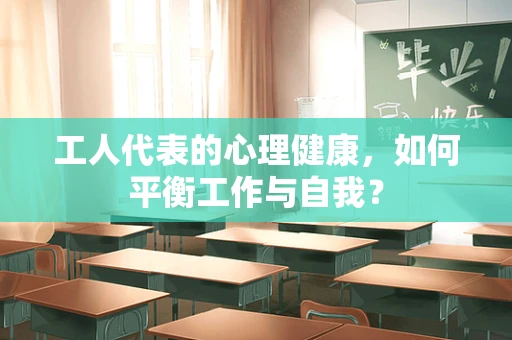 工人代表的心理健康，如何平衡工作与自我？