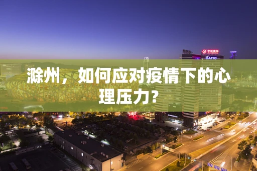 滁州，如何应对疫情下的心理压力？