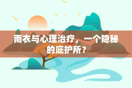 雨衣与心理治疗，一个隐秘的庇护所？