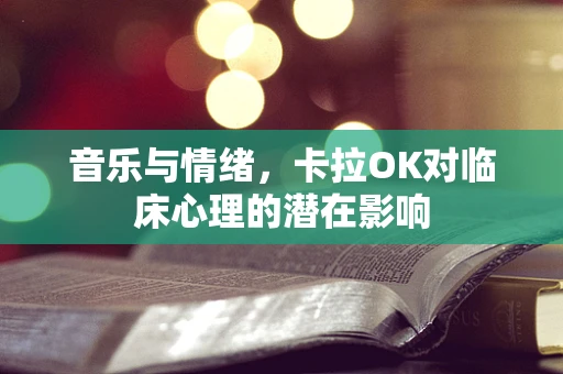 音乐与情绪，卡拉OK对临床心理的潜在影响