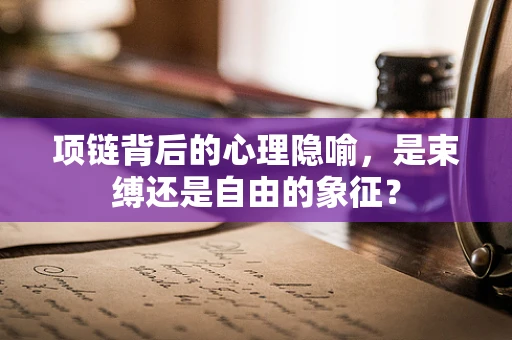 项链背后的心理隐喻，是束缚还是自由的象征？