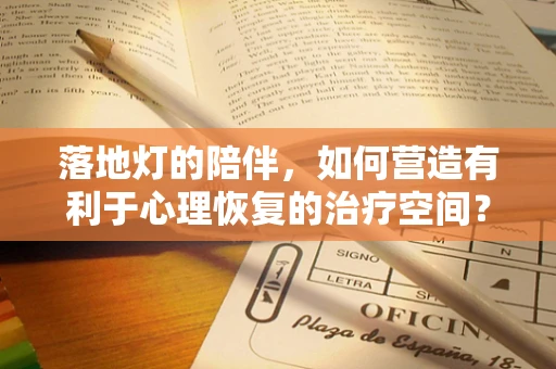 落地灯的陪伴，如何营造有利于心理恢复的治疗空间？