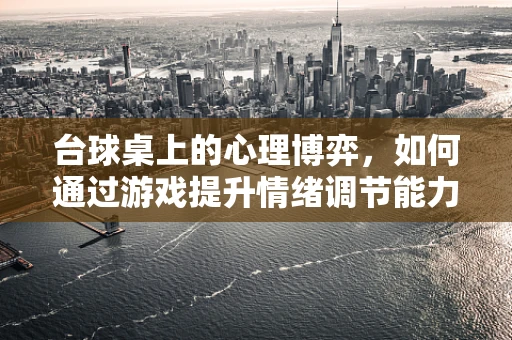 台球桌上的心理博弈，如何通过游戏提升情绪调节能力？
